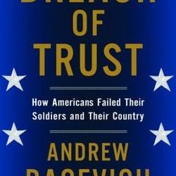 Andrew Bacevich, “Breach Of Trust”