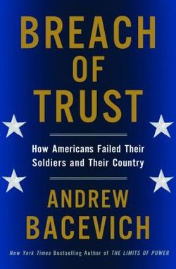 Andrew Bacevich, “Breach Of Trust”