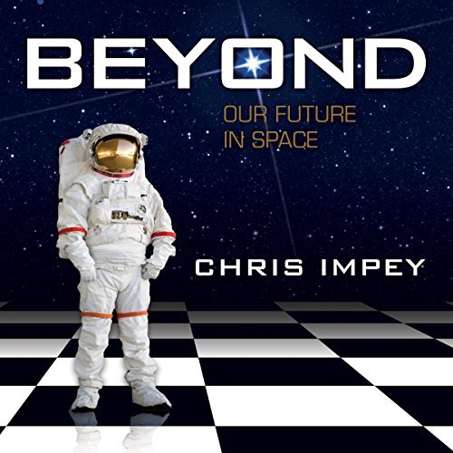 Chris Impey, “Beyond: Our Future In Space”