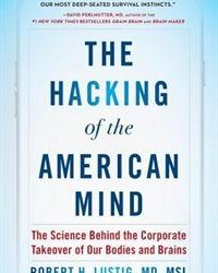 Dr. Robert Lustig, “The Hacking Of The American Mind”